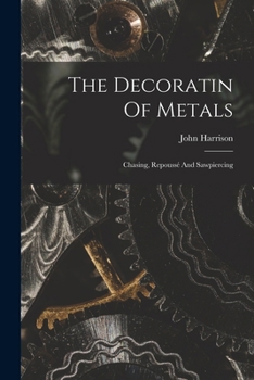 Paperback The Decoratin Of Metals: Chasing, Repoussé And Sawpiercing Book