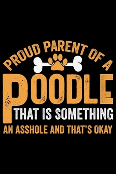 Proud Parent Of A Poodle That Is Something: Cool Poodle Dog Journal Notebook - Poodle Dog Lover Gifts – Funny Poodle Dog Notebook Journal - Poodle Owner Gifts, Funny Poodle Diary