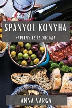 Paperback Spanyol Konyha: Napfény És Íz Orgiája [Hungarian] Book
