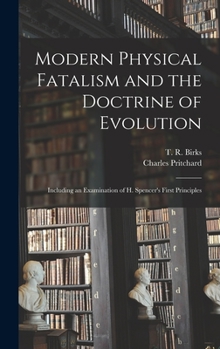 Hardcover Modern Physical Fatalism and the Doctrine of Evolution [microform]: Including an Examination of H. Spencer's First Principles Book