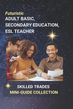 Adult Basic, Secondary Education, ESL Teacher (Skilled Trades Career Mini-Guides)
