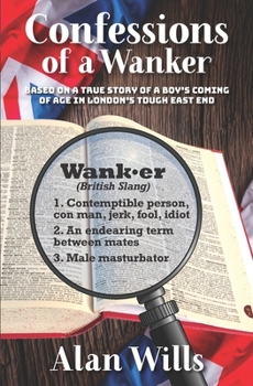 Paperback Confessions of a Wanker: Based on a true story of a boy's coming of age in London's tough East End Book