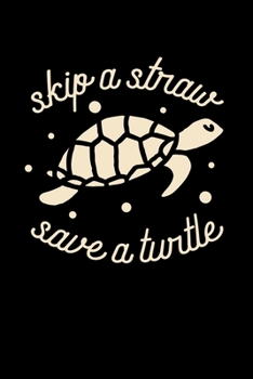SKIP A STRAW SAVE A TURTLE: A   Journal, Notepad, or Diary to write down your thoughts. - 120 Page - 6x9 -   College Ruled Journal - Writing Book, Personal Writing Space, Doodle, Note,   Sketchpad