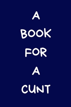 Paperback A Book For A Cunt: Secret Santa Gifts For Coworkers Novelty Christmas Gifts for Colleagues Funny Naughty Rude Gag Notebook/Journal for Wo Book