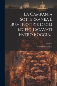 Paperback La Campania Sotterranea E Brevi Notizie Degli Edificii Scavati Entro Roccia... [Italian] Book