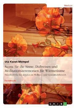 Paperback Sauna für die Sinne. Duftreisen und Meditationszeremonien für Wärmeräume: Praxisbuch für das Arbeiten im Wellness- und Gesundheitsbereich [German] Book