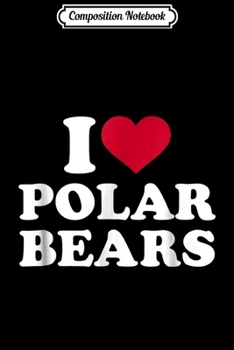 Composition Notebook: I love polar bears  Journal/Notebook Blank Lined Ruled 6x9 100 Pages