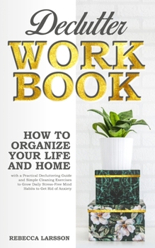 Paperback Declutter Workbook Step by Step: How to organize your Life and Home with a Practical Decluttering Guide and Simple Cleaning Exercises to Grow Daily St Book
