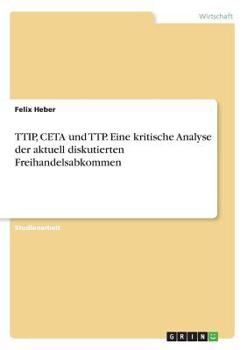 Paperback TTIP, CETA und TTP. Eine kritische Analyse der aktuell diskutierten Freihandelsabkommen [German] Book