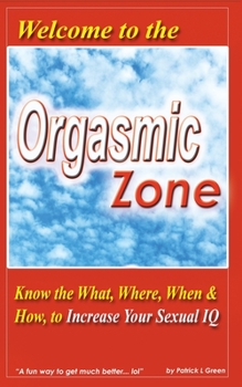 Paperback Welcome to the Orgasmic Zone: Know the What, Where, When, and How to Increase Your Sexual IQ Book