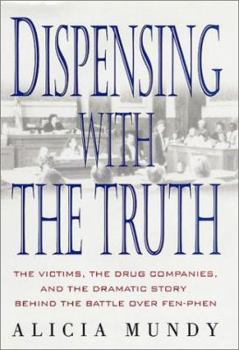 Hardcover Dispensing with the Truth: The Victims, the Drug Companies, and the Dramatic Story Behind the Battle Over Fen-Phen Book