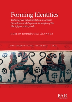 Forming Identities: Technological experimentation in Archaic Corinthian workshops and the origins of the black figure pottery style