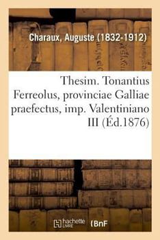 Paperback Thesim. Tonantius Ferreolus, Provinciae Galliae Praefectus, Imp. Valentiniano III [French] Book