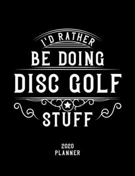 I'd Rather Be Doing Disc Golf Stuff 2020 Planner: Disc Golf Fan 2020 Planner, Funny Design, 2020 Planner for Disc Golf Lover, Christmas Gift for Disc Golf Lover