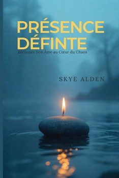 Présence Définte: Réclamer Son Âme au Coeur du Chaos (French Edition)