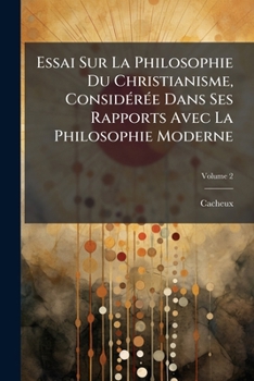 Paperback Essai Sur La Philosophie Du Christianisme, Considérée Dans Ses Rapports Avec La Philosophie Moderne; Volume 2 [French] Book
