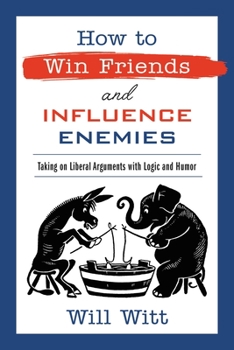 Hardcover How to Win Friends and Influence Enemies: Taking on Liberal Arguments with Logic and Humor Book