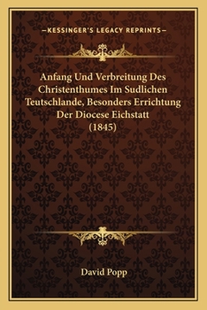 Paperback Anfang Und Verbreitung Des Christenthumes Im Sudlichen Teutschlande, Besonders Errichtung Der Diocese Eichstatt (1845) [German] Book