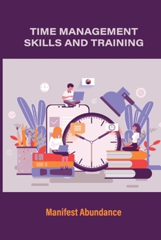Paperback Time Management Skills And Training: Manifest Abundance: Time Management Importance Book