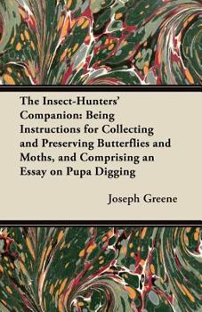 Paperback The Insect-Hunters' Companion: Being Instructions for Collecting and Preserving Butterflies and Moths, and Comprising an Essay on Pupa Digging Book