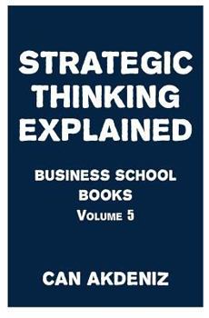 Paperback Strategic Thinking Explained: Business School Books Volume 5 Book