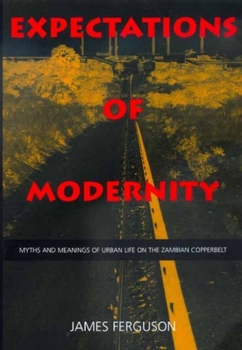 Paperback Expectations of Modernity: Myths and Meanings of Urban Life on the Zambian Copperbelt Volume 57 Book