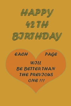 Happy 42Th Birthday !: each page will be better than the previous one !!!
