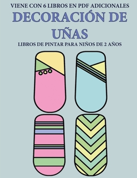 Libros de pintar para niños de 2 años (Decoración de uñas): Este libro tiene 40 páginas para colorear con líneas extra gruesas que sirven para reducir ... a desarrollar el cont (Spanish Edition)