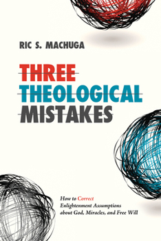 Paperback Three Theological Mistakes: How to Correct Enlightenment Assumptions about God, Miracles, and Free Will Book