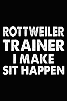 Paperback Rottweiler Trainer I Make Sit Happen: Rottweiler Training Log Book gifts. Best Dog Trainer Log Book gifts For Dog Lovers who loves Rottweiler. Cute Ro Book