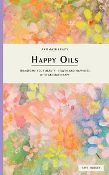 Paperback Happy Oils: Transform your beauty, health and happiness with Aromatherapy Book