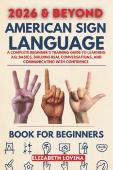 Paperback American Sign Language Book for Beginners: A Complete Beginner's Training Guide to Learning ASL Basics, Building Real Conversations, and Communicating Book
