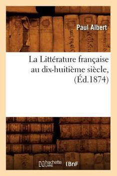 Paperback La Littérature Française Au Dix-Huitième Siècle, (Éd.1874) [French] Book