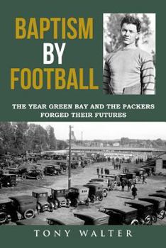 Paperback Baptism By Football: The Year Green Bay and the Packers Forged Their Futures Book