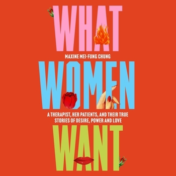 Audio CD What Women Want: A Therapist, Her Patients, and Their True Stories of Desire, Power and Love Book