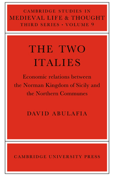 The Two Italies: Economic Relations Between the Norman Kingdom of Sicily and the Northern Communes (Cambridge Studies in Medieval Life and Thought: Third Series) - Book  of the Cambridge Studies in Medieval Life and Thought: Third Series