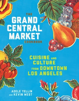 Hardcover The Grand Central Market Cookbook: Cuisine and Culture from Downtown Los Angeles Book