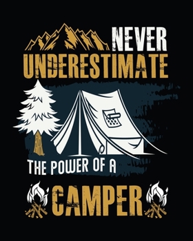Never Underestimate The Power Of A Camper: Camping memories journal. A perfect camping trip journal for camping lovers. Best camping journal with prompts to record your trip