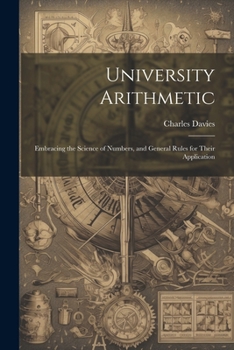 Paperback University Arithmetic: Embracing the Science of Numbers, and General Rules for Their Application Book