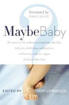 Hardcover Maybe Baby: 28 Writers Tell the Truth about Skepticism, Infertility, Baby Lust, Childlessness, Ambivalence, and How They Made the Book