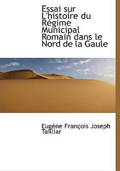 Essai sur L'histoire du Régime Municipal Romain dans le Nord de la Gaule