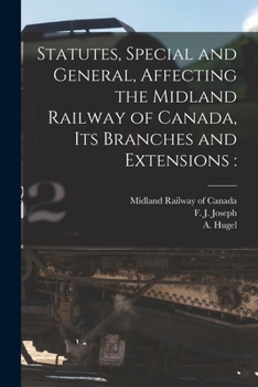 Paperback Statutes, Special and General, Affecting the Midland Railway of Canada, Its Branches and Extensions [microform] Book