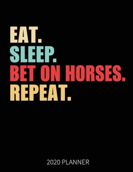 Eat Sleep Bet On Horses Repeat 2020 Planner: Bet On Horses  Weekly Planner Includes Daily Planner & Monthly Overview | Personal Organizer With 2020 Calendar | 8.5x11 Inch White Paper