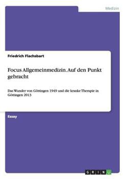 Paperback Focus Allgemeinmedizin. Auf den Punkt gebracht: Das Wunder von Göttingen 1949 und die kranke Therapie in Göttingen 2013 [German] Book