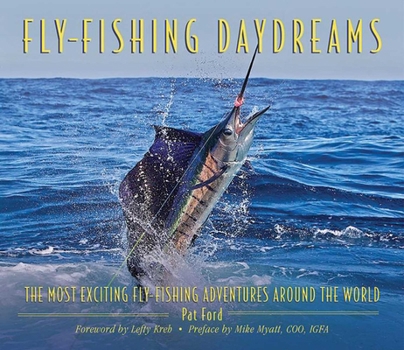 Hardcover Fly-Fishing Daydreams: The Most Exciting Fly-Fishing Adventures Around the World Book