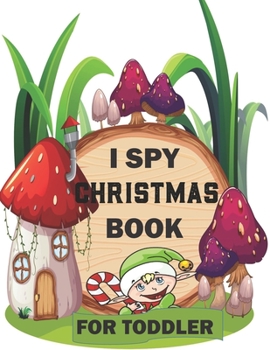 Paperback I spy Christmas Book for Toddler: A fun treasure hunt Christmas Coloring Activity Book And Gussing Game For Kids, Toddlers And Preschool As Festive fu Book