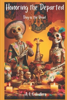 Honoring the Departed: El Día de Los Muertos: Day of the Dead (TRADITIONS AND CULTURAL CELEBRATIONS)