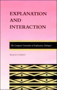Explanation and Interaction: The Computer Generation of Explanatory Dialogues (ACL-MIT Series in Natural Language Processing) - Book  of the ACL-MIT Series in Natural Language Processing