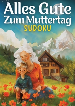 Alles Gute zum Muttertag - Sudoku muttertagsgeschenk: Muttertagsgeschenk für Mama, Oma, Frau, Schwester, Mutter, Tante, Großmutter, Kollegin, Mädchen