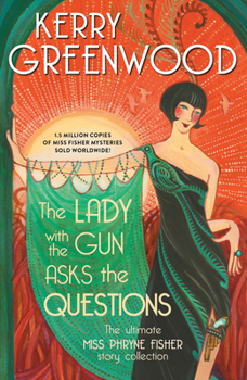 The Lady with the Gun Asks the Questions: The Ultimate Miss Phryne Fisher Story Collection - Book  of the Phryne Fisher